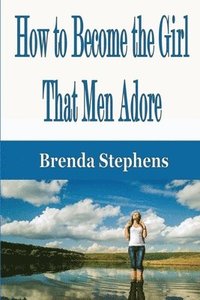 bokomslag How to Become the Girl That Men Adore