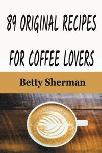bokomslag 89 Original Recipes for Coffee Lovers