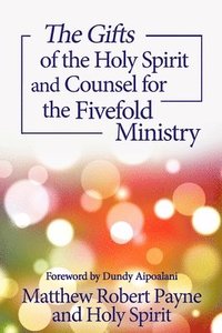 bokomslag The Gifts of the Holy Spirit and Counsel for the Fivefold Ministry
