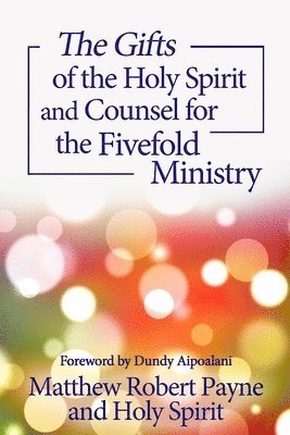 bokomslag The Gifts of the Holy Spirit and Counsel for the Fivefold Ministry