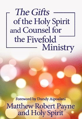 bokomslag The Gifts of the Holy Spirit and Counsel for the Fivefold Ministry