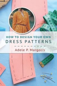 bokomslag How to Design Your Own Dress Patterns