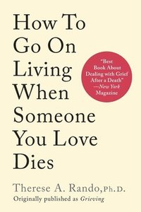 bokomslag How To Go On Living When Someone You Love Dies