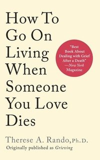 bokomslag How To Go On Living When Someone You Love Dies