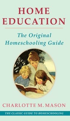 Charlotte M Mason, Charlotte M. Mason - Home Education (The Home Education Series), Inbunden