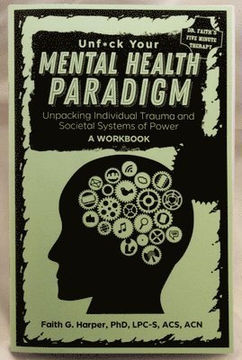Unfuck Your Mental Health Paradigm: Unpacking Individual Trauma and Societal Systems of Power a Workbook 1
