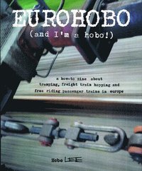 bokomslag Eurohobo: (And I'm a Hobo!) a How-To Zine about Tramping, Freight Train Hopping, and Free Riding Passenger Trains in Europe