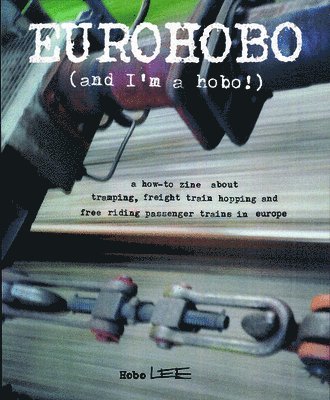 Eurohobo: (And I'm a Hobo!) a How-To Zine about Tramping, Freight Train Hopping, and Free Riding Passenger Trains in Europe 1
