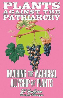 Plants Against the Patriarchy: Invoking the Magical Allyship of Plants 1