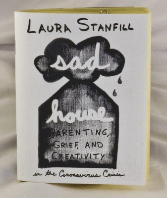 Sad House: Parenting, Grief, and Creativity in the Coronavirus Crisis 1