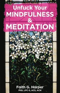 bokomslag Unfuck Your Mindfulness & Meditation: Exercises to Calm Your Body, Mind, and Vagus Nerve