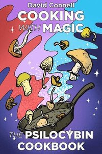 bokomslag Cooking with Magic Mushrooms: The Psilocybin Cookbook