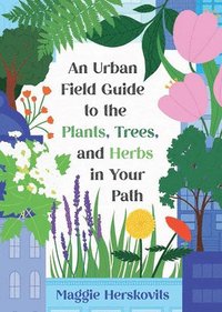 bokomslag An Urban Field Guide to the Plants, Trees, and Herbs in Your Path