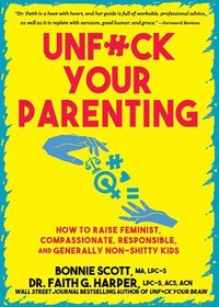 bokomslag Unfuck Your Parenting: How to Raise Feminist, Compassionate, Responsible, and Generally Non-Shitty Kids