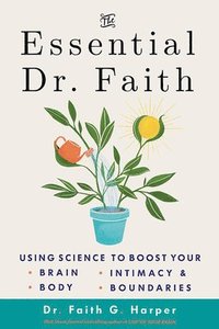 bokomslag The Essential Dr. Faith: Using Science to Boost Your Brain, Body, Intimacy, and Boundaries