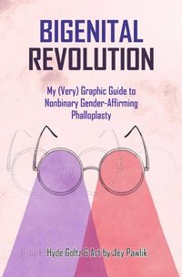 bokomslag Bigenital Revolution: My (Very) Graphic Guide to Nonbinary Gender-Affirming Phalloplasty