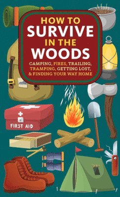 A. Hyatt Verrill, A Hyatt Verrill - How to Survive in the Woods: Camping, Fires, Trailing, Tramping, Getting Lost, and Finding Your Way Home, Häftad