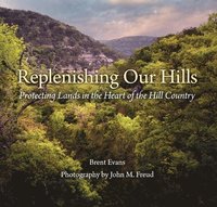 bokomslag Replenishing Our Hills: Protecting Lands in the Heart of the Hill Country
