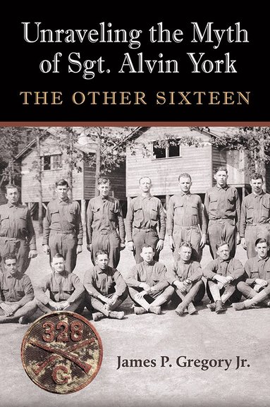 James Patrick Gregory - Unraveling the Myth of Sgt. Alvin York, Inbunden