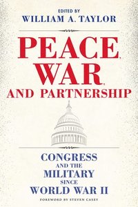 bokomslag Peace, War, and Partnership: Congress and the Military Since World War II
