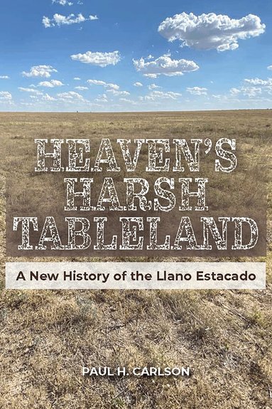 Paul H. Carlson - Heaven's Harsh Tableland, Inbunden