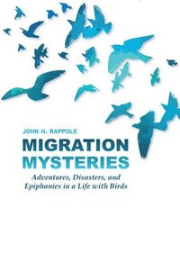 bokomslag Migration Mysteries: Adventures, Disasters, and Epiphanies in a Life with Birds