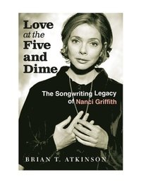 bokomslag Love at the Five and Dime: The Songwriting Legacy of Nanci Griffith