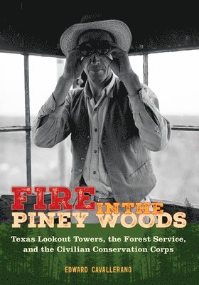 bokomslag Fire in the Piney Woods: Texas Lookout Towers, the Forest Service, and the Civilian Conservation Corps