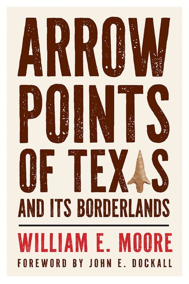 William E. Moore - Arrow Points of Texas and Its Borderlands, Häftad