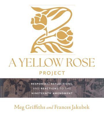 bokomslag A Yellow Rose Project: Responses, Reflections, and Reactions to the Nineteenth Amendment