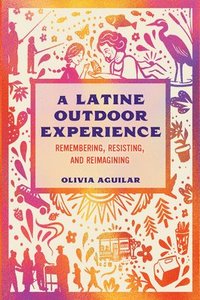 bokomslag A Latine Outdoor Experience: Remembering, Resisting, and Reimagining