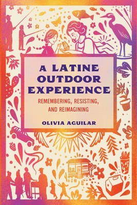 bokomslag A Latine Outdoor Experience: Remembering, Resisting, and Reimagining