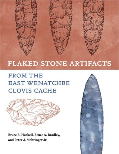 Bruce Huckell, Bruce A. Bradley, Peter J. Mehringer - Flaked Stone Artifacts from the East Wenatchee Clovis Cache, Inbunden