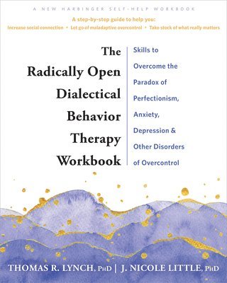 bokomslag The Radically Open Dialectical Behavior Therapy Workbook: Skills to Overcome the Paradox of Perfectionism, Anxiety, Depression, and Other Disorders of