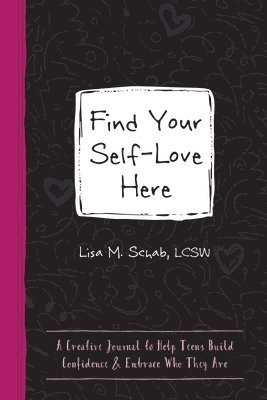 Find Your Self-Love Here: A Creative Journal to Help Teens Build Confidence and Embrace Who They Are 1