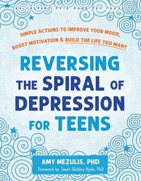 bokomslag Reversing the Spiral of Depression for Teens: Simple Actions to Improve Your Mood, Boost Motivation, and Build the Life You Want