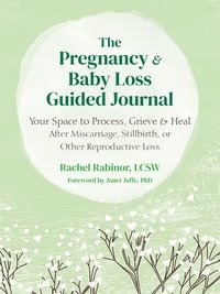 bokomslag The Pregnancy and Baby Loss Guided Journal: Your Space to Process, Grieve, and Heal After Miscarriage, Stillbirth, or Other Reproductive Loss