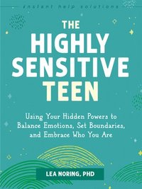 bokomslag The Highly Sensitive Teen: Using Your Hidden Powers to Balance Emotions, Set Boundaries, and Embrace Who You Are