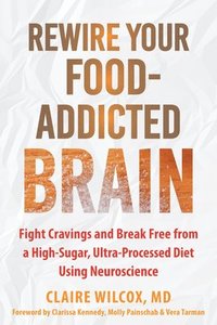 bokomslag Rewire Your Food-Addicted Brain: Fight Cravings and Break Free from a High-Sugar, Ultra-Processed Diet Using Neuroscience