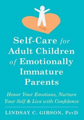 bokomslag Self-Care for Adult Children of Emotionally Immature Parents: Honor Your Emotions, Nurture Your Self, and Live with Confidence