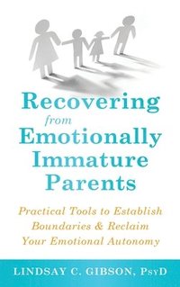 bokomslag Recovering from Emotionally Immature Parents: Practical Tools to Establish Boundaries and Reclaim Your Emotional Autonomy