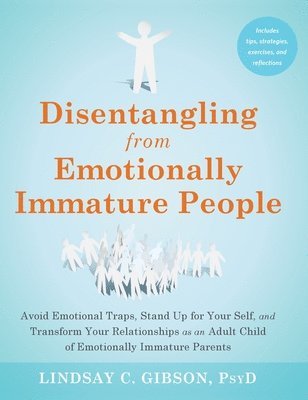 Lindsay C. Gibson - Disentangling from Emotionally Immature People: Avoid Emotional Traps, Stand Up for Your Self, and Transform Your Relationships as an Adult Child of E, Inbunden