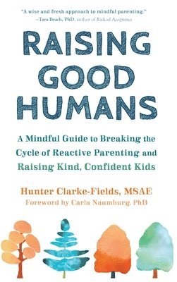 bokomslag Raising Good Humans: A Mindful Guide to Breaking the Cycle of Reactive Parenting and Raising Kind, Confident Kids