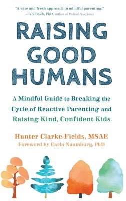 bokomslag Raising Good Humans: A Mindful Guide to Breaking the Cycle of Reactive Parenting and Raising Kind, Confident Kids