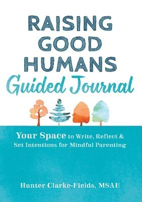 bokomslag Raising Good Humans Guided Journal: Your Space to Write, Reflect, and Set Intentions for Mindful Parenting