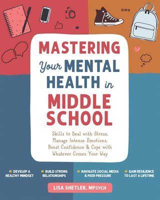 bokomslag Mastering Your Mental Health in Middle School: Skills to Deal with Stress, Manage Intense Emotions, Boost Confidence, and Cope with Whatever Comes You