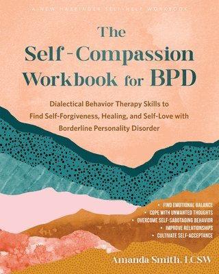 The Self-Compassion Workbook for Bpd: Dialectical Behavior Therapy Skills to Find Self-Forgiveness, Healing, and Self-Love with Borderline Personality 1