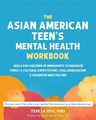 The Asian American Teen's Mental Health Workbook: Skills for Children of Immigrants to Navigate Family and Cultural Expectations, Challenge Racism, an 1