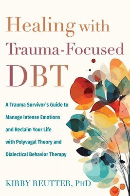 Healing with Trauma-Focused Dbt: A Trauma Survivor's Guide to Manage Intense Emotions and Reclaim Your Life with Polyvagal Theory and Dialectical Beha 1