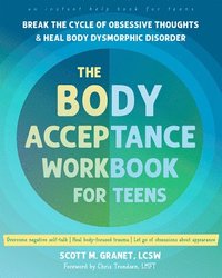 bokomslag The Body Acceptance Workbook for Teens: Break the Cycle of Obsessive Thoughts and Heal Body Dysmorphic Disorder